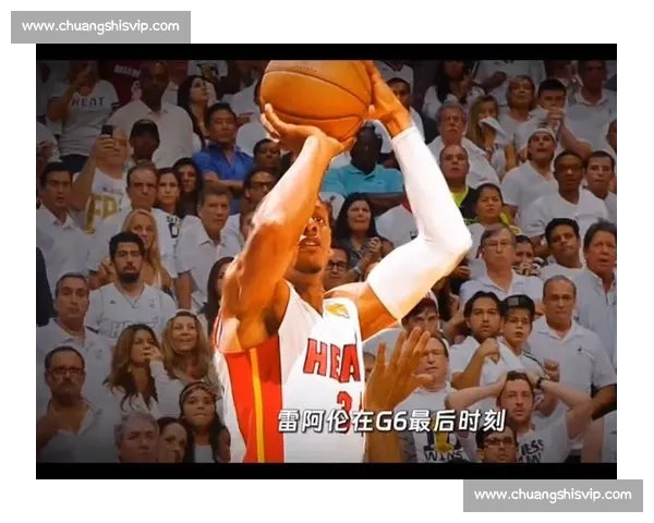 雷阿伦绝命三分改写历史的2013热火马刺总决赛第六战经典一夜